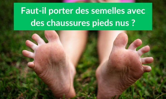 Faut-il porter des semelles avec des chaussures pieds nus ?